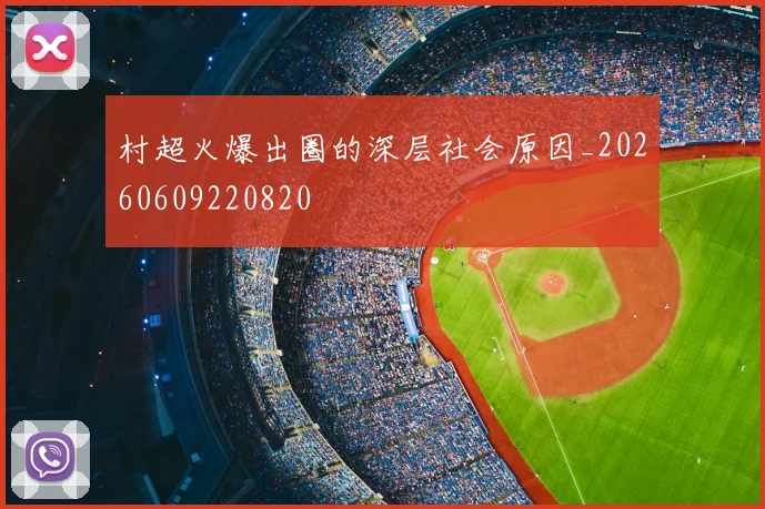 村超火爆出圈的深层社会原因_20260609220820