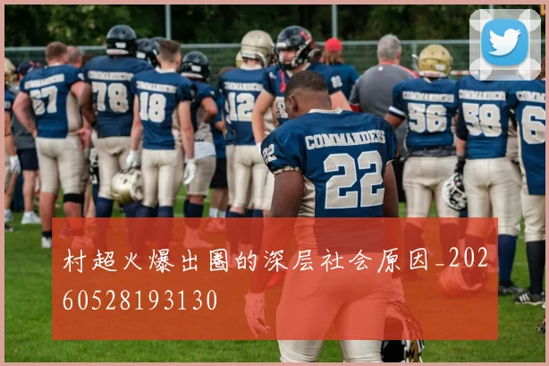 村超火爆出圈的深层社会原因_20260528193130